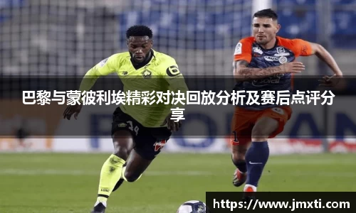 巴黎与蒙彼利埃精彩对决回放分析及赛后点评分享